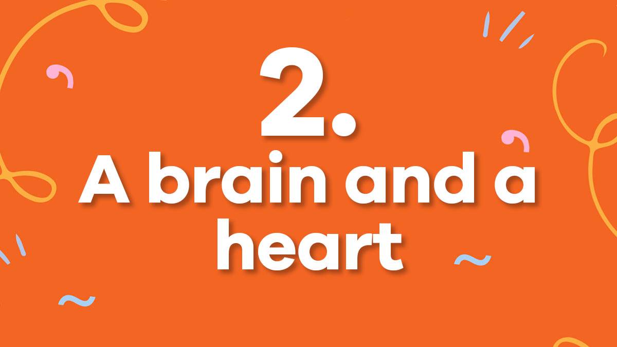 2. A brain and a heart