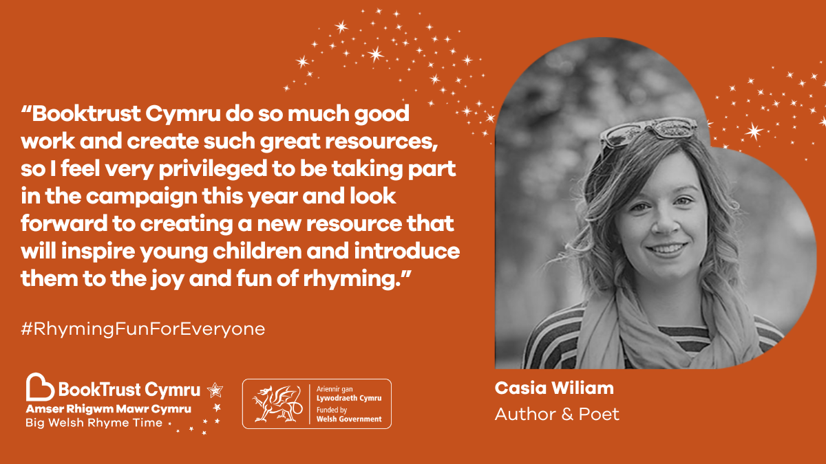 A photo of author and poet Casia Wiliam and a quote from her: "BookTrust Cymru do so much good work and create such great resources, so I feel very privileged to be taking part in the campaign this year and look forward to creating a new resource that will inspire young children and introduce them to the joy and fun of rhyming"